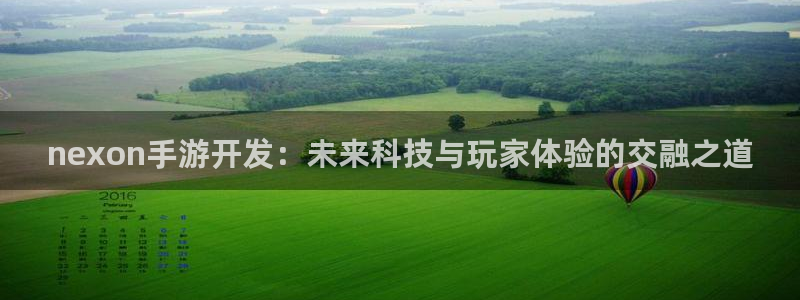 恒盛娱乐登录：nexon手游开发：未来科技与玩家体验的交融之