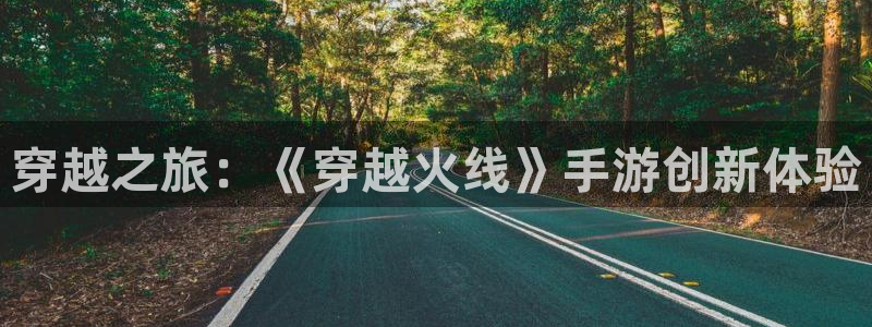 恒盛娱乐登录：穿越之旅：《穿越火线》手游创新体验