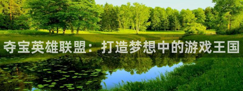 恒盛娱乐官网：夺宝英雄联盟：打造梦想中的游戏王国